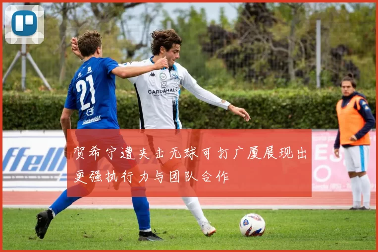 贺希宁遭夹击无球可打广厦展现出更强执行力与团队合作